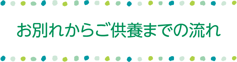 お別れからご供養までの流れ